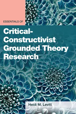 Podstawy krytyczno-konstruktywistycznych badań opartych na teorii ugruntowanej - Essentials of Critical-Constructivist Grounded Theory Research