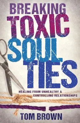 Łamanie toksycznych więzów duszy: Uzdrowienie z niezdrowych i kontrolujących relacji - Breaking Toxic Soul Ties: Healing from Unhealthy and Controlling Relationships