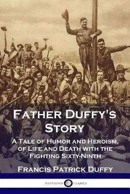 Historia ojca Duffy'ego: Opowieść o humorze i bohaterstwie, o życiu i śmierci w walczącym sześćdziesiątym dziewiątym - Father Duffy's Story: A Tale of Humor and Heroism, of Life and Death with the Fighting Sixty-Ninth