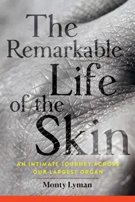 Niezwykłe życie skóry: Intymna podróż przez nasz największy organ - The Remarkable Life of the Skin: An Intimate Journey Across Our Largest Organ