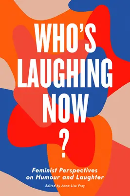 Kto się teraz śmieje? Feministyczne perspektywy humoru i śmiechu - Who's Laughing Now?: Feminist Perspectives on Humour and Laughter