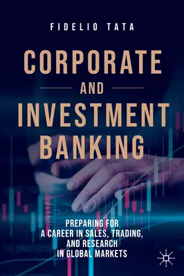 Bankowość korporacyjna i inwestycyjna: Przygotowanie do kariery w sprzedaży, handlu i badaniach na rynkach globalnych - Corporate and Investment Banking: Preparing for a Career in Sales, Trading, and Research in Global Markets