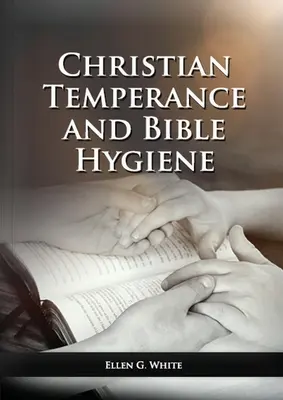 The Christian Temperance and Bible Hygiene Unabridged Edition: (wstrzemięźliwość, dieta, ćwiczenia, życie na wsi i związek między duchową łącznością) - The Christian Temperance and Bible Hygiene Unabridged Edition: (Temperance, Diet, Exercise, country living and the relation between spiritual connecti