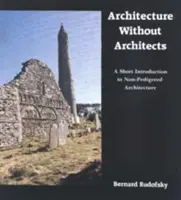 Architektura bez architektów: Krótkie wprowadzenie do architektury nierodzimej - Architecture Without Architects: A Short Introduction to Non-Pedigreed Architecture