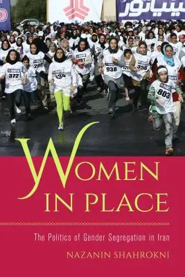 Kobiety na swoim miejscu: Polityka segregacji płciowej w Iranie - Women in Place: The Politics of Gender Segregation in Iran