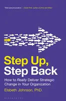 Krok w górę, krok w tył: jak naprawdę wprowadzić strategiczne zmiany w organizacji - Step Up, Step Back: How to Really Deliver Strategic Change in Your Organization