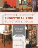 Meble i dekoracje z rur przemysłowych DIY: Kreatywne projekty do każdego pomieszczenia w domu - DIY Industrial Pipe Furniture and Decor: Creative Projects for Every Room of Your Home