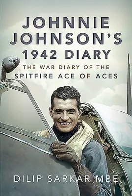 Dziennik Johnniego Johnsona z 1942 roku: Dziennik wojenny asa myśliwskiego Spitfire'a - Johnnie Johnson's 1942 Diary: The War Diary of the Spitfire Ace of Aces