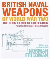 Brytyjska broń morska II wojny światowej: Kolekcja Johna Lamberta, tom III: Broń sił przybrzeżnych - British Naval Weapons of World War Two: The John Lambert Collection Volume III: Coastal Forces Weapons