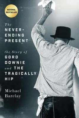 The Never-Ending Present: Historia Gorda Downie i zespołu Tragically Hip - The Never-Ending Present: The Story of Gord Downie and the Tragically Hip