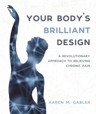 Genialny projekt twojego ciała: Rewolucyjne podejście do łagodzenia przewlekłego bólu - Your Body's Brilliant Design: A Revolutionary Approach to Relieving Chronic Pain