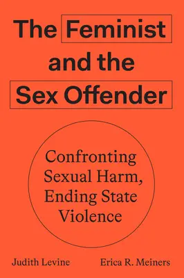 Feministka i przestępca seksualny: Konfrontacja z krzywdą seksualną, koniec przemocy ze strony państwa - The Feminist and the Sex Offender: Confronting Sexual Harm, Ending State Violence