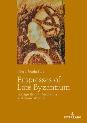 Cesarzowe późnego Bizancjum: Obce narzeczone, mediatorki i pobożne kobiety - Empresses of Late Byzantium: Foreign Brides, Mediators and Pious Women
