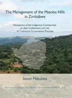 The Management of the Matobo Hills in Zimbabwe: Perceptions of the Indigenous Communities on Their Involvement and Use of Traditional Conservation Pra (Zarządzanie wzgórzami Matobo w Zimbabwe: Postrzeganie społeczności tubylczych w zakresie ich zaangażowania i korzystania z tradycyjnych metod ochron - The Management of the Matobo Hills in Zimbabwe: Perceptions of the Indigenous Communities on Their Involvement and Use of Traditional Conservation Pra