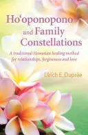 Ho'oponopono i konstelacje rodzinne: Tradycyjna hawajska metoda uzdrawiania relacji, przebaczenia i miłości - Ho'oponopono and Family Constellations: A Traditional Hawaiian Healing Method for Relationships, Forgiveness and Love