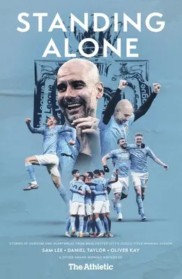 Stojąc samotnie: Historie heroizmu i złamanych serc ze zwycięskiego sezonu Manchesteru City 2020/21 - Standing Alone: Stories of Heroism and Heartbreak from Manchester City's 2020/21 Title-Winning Season