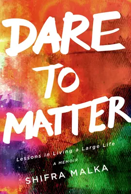 Dare to Matter: Lessons in Living a Large Life: Pamiętnik - Dare to Matter: Lessons in Living a Large Life: A Memoir