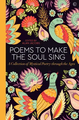 Poems to Make the Soul Sing: Kolekcja poezji mistycznej na przestrzeni wieków - Poems to Make the Soul Sing: A Collection of Mystical Poetry Through the Ages