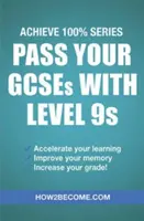 Zdaj egzaminy GCSE na poziomie 9: Achieve 100% Series Revision/Study Guide - Pass Your GCSEs with Level 9s: Achieve 100% Series Revision/Study Guide