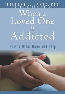 Kiedy ukochana osoba jest uzależniona: Jak zaoferować nadzieję i pomoc - When a Loved One Is Addicted: How to Offer Hope and Help