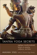 Tantra Yoga Secrets: Osiemnaście transformacyjnych lekcji spokoju, blasku i błogości - Tantra Yoga Secrets: Eighteen Transformational Lessons to Serenity, Radiance, and Bliss