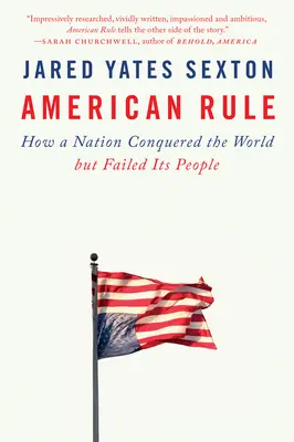 Amerykańskie rządy: jak naród podbił świat, ale zawiódł swoich ludzi - American Rule: How a Nation Conquered the World But Failed Its People