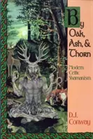 By Oak, Ash, & Thorn: Współczesny celtycki szamanizm - By Oak, Ash, & Thorn: Modern Celtic Shamanism