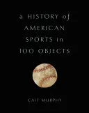Historia amerykańskiego sportu w 100 przedmiotach - A History of American Sports in 100 Objects