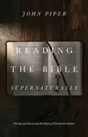 Czytanie Biblii w sposób nadprzyrodzony: Dostrzeganie i smakowanie chwały Bożej w Piśmie Świętym - Reading the Bible Supernaturally: Seeing and Savoring the Glory of God in Scripture