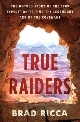 True Raiders: Nieopowiedziana historia wyprawy z 1909 roku w celu odnalezienia legendarnej Arki Przymierza - True Raiders: The Untold Story of the 1909 Expedition to Find the Legendary Ark of the Covenant