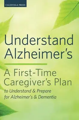 Zrozumieć chorobę Alzheimera: Plan pierwszego opiekuna, aby zrozumieć i przygotować się na chorobę Alzheimera i demencję - Understand Alzheimer's: A First-Time Caregiver's Plan to Understand & Prepare for Alzheimer's & Dementia