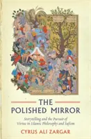 The Polished Mirror: Opowiadanie historii i dążenie do cnoty w filozofii islamskiej i sufizmie - The Polished Mirror: Storytelling and the Pursuit of Virtue in Islamic Philosophy and Sufism