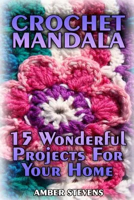 Szydełkowa mandala: 15 wspaniałych projektów do domu (szydełkowe wzory, szydełkowe ściegi) - Crochet Mandala: 15 Wonderful Projects For Your Home: (Crochet Patterns, Crochet Stitches)