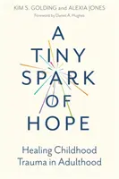 Maleńka iskierka nadziei: Leczenie traumy z dzieciństwa w dorosłym życiu - A Tiny Spark of Hope: Healing Childhood Trauma in Adulthood