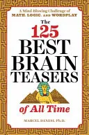 125 najlepszych łamigłówek wszech czasów: oszałamiające wyzwanie matematyczne, logiczne i słowne - The 125 Best Brain Teasers of All Time: A Mind-Blowing Challenge of Math, Logic, and Wordplay