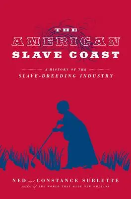Amerykańskie wybrzeże niewolników: Historia przemysłu hodowli niewolników - The American Slave Coast: A History of the Slave-Breeding Industry