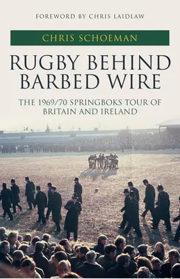 Rugby za drutem kolczastym - wyprawa Springboks do Wielkiej Brytanii i Irlandii w sezonie 1969/70 - Rugby Behind Barbed Wire - The 1969/70 Springboks Tour of Britain and Ireland