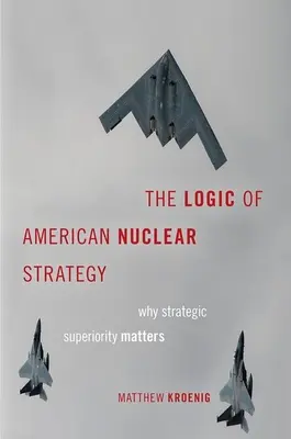 Logika amerykańskiej strategii nuklearnej: Dlaczego przewaga strategiczna ma znaczenie - The Logic of American Nuclear Strategy: Why Strategic Superiority Matters