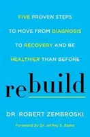 Rebuild: Pięć sprawdzonych kroków do przejścia od diagnozy do wyzdrowienia i bycia zdrowszym niż wcześniej - Rebuild: Five Proven Steps to Move from Diagnosis to Recovery and Be Healthier Than Before