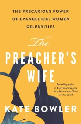 Żona kaznodziei: niepewna siła ewangelicznych celebrytek - The Preacher's Wife: The Precarious Power of Evangelical Women Celebrities