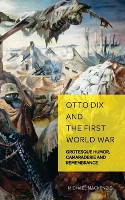 Otto Dix i pierwsza wojna światowa: groteskowy humor, koleżeństwo i pamięć - Otto Dix and the First World War: Grotesque Humor, Camaraderie and Remembrance