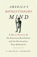 Rewolucyjny umysł Ameryki: Moralna historia rewolucji amerykańskiej i deklaracja, która ją zdefiniowała - America's Revolutionary Mind: A Moral History of the American Revolution and the Declaration That Defined It