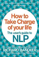 Jak przejąć kontrolę nad swoim życiem: Przewodnik użytkownika po Nlp - How to Take Charge of Your Life: The User's Guide to Nlp