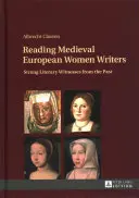 Reading Medieval European Women Writers: Strong Literary Witnesses from the Past - Reading Medieval European Women Writers; Strong Literary Witnesses from the Past