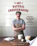 Sztuka produkcji naturalnego sera: Wykorzystanie tradycyjnych, nieprzemysłowych metod i surowych składników do produkcji najlepszych serów na świecie - The Art of Natural Cheesemaking: Using Traditional, Non-Industrial Methods and Raw Ingredients to Make the World's Best Cheeses