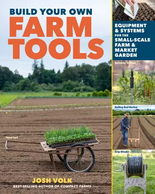 Zbuduj własne narzędzia rolnicze: Sprzęt i systemy dla małych gospodarstw i ogrodów towarowych - Build Your Own Farm Tools: Equipment & Systems for the Small-Scale Farm & Market Garden