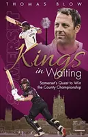 Królowie w oczekiwaniu - dążenie Somerset do zdobycia mistrzostwa hrabstwa - Kings in Waiting - Somerset's Quest to Win the County Championship