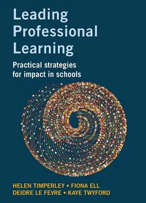 Prowadzenie profesjonalnego uczenia się: Praktyczne strategie wywierania wpływu w szkołach - Leading Professional Learning: Practical Strategies for Impact in Schools