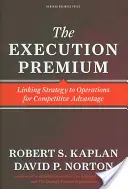 The Execution Premium: Łączenie strategii z operacjami w celu uzyskania przewagi konkurencyjnej - The Execution Premium: Linking Strategy to Operations for Competitive Advantage