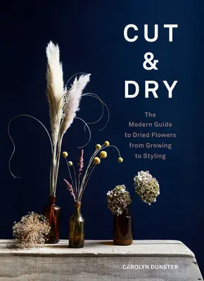 Cut & Dry: Nowoczesny przewodnik po suszonych kwiatach - od uprawy po stylizację - Cut & Dry: The Modern Guide to Dried Flowers from Growing to Styling